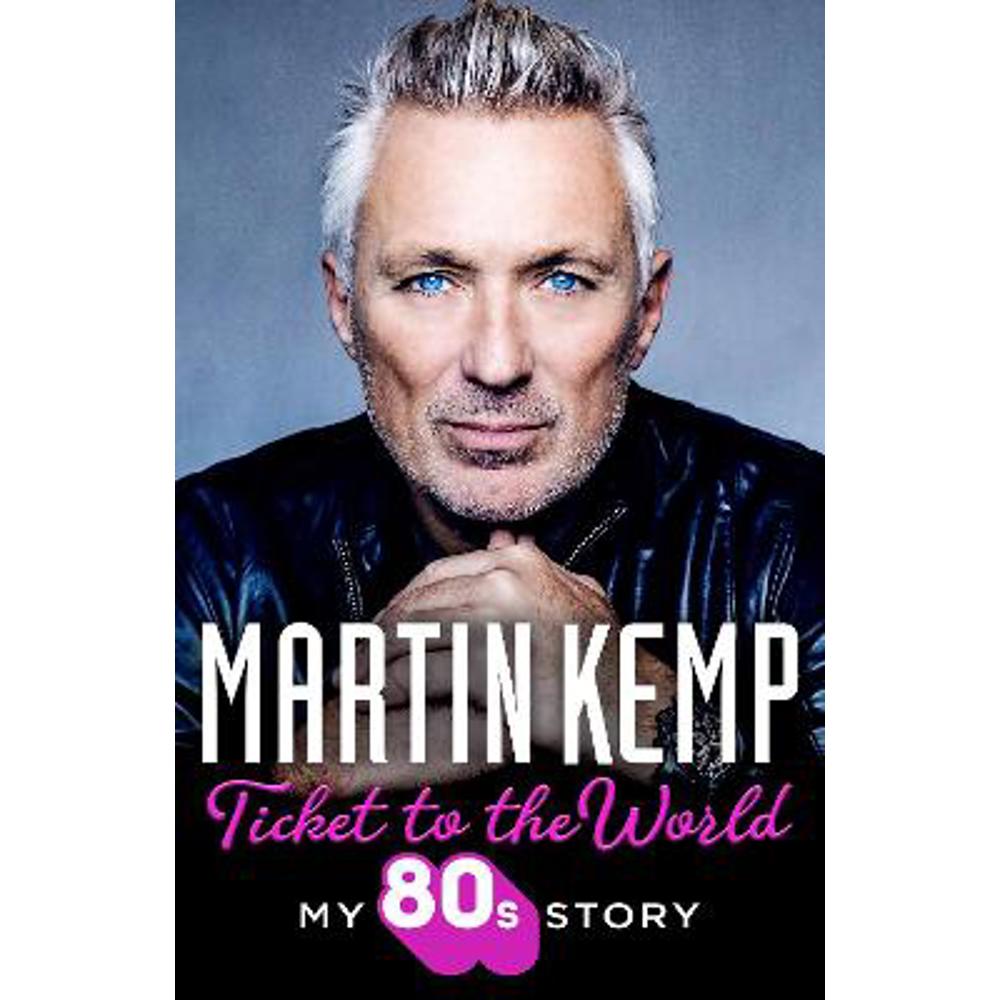 Ticket to the World: My 80s Story (Hardback) - Martin Kemp